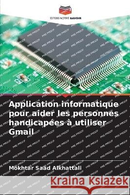Application informatique pour aider les personnes handicap?es ? utiliser Gmail Mokhtar Saa 9786205690048 Editions Notre Savoir - książka
