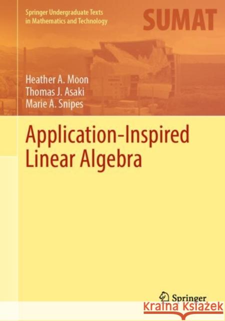 Application-Inspired Linear Algebra Heather A. Moon Thomas J. Asaki Marie A. Snipes 9783030861544 Springer Nature Switzerland AG - książka