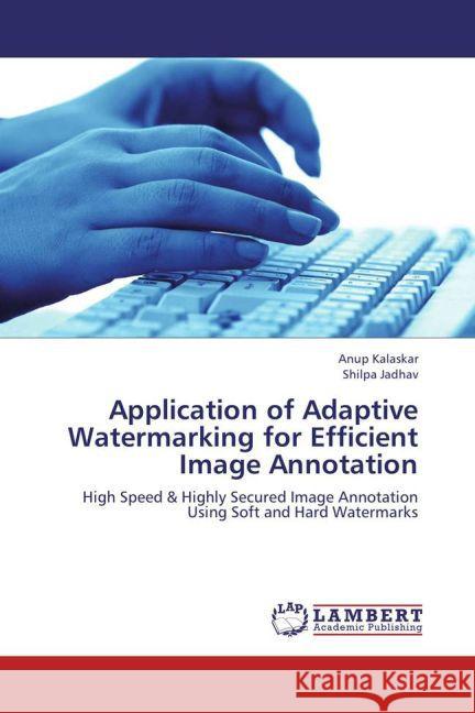 Application of Adaptive Watermarking for Efficient Image Annotation : High Speed & Highly Secured Image Annotation Using Soft and Hard Watermarks Kalaskar, Anup; Jadhav, Shilpa 9783659250934 LAP Lambert Academic Publishing - książka