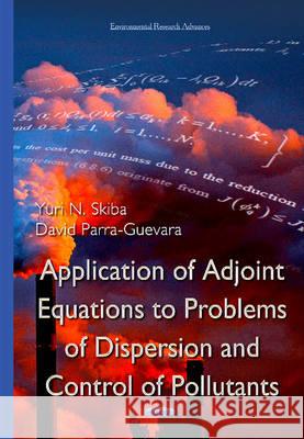 Application of Adjoint Equations to Problems of Dispersion & Control of Pollutants Yuri N Skiba, David Parra-Guevara 9781634824699 Nova Science Publishers Inc - książka