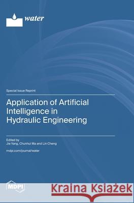 Application of Artificial Intelligence in Hydraulic Engineering Jie Yang Chunhui Ma Lin Cheng 9783725813803 Mdpi AG - książka