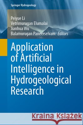 Application of Artificial Intelligence in Hydrogeological Research Peiyue Li Vetrimurugan Elumalai Jianhua Wu 9783032188526 Springer - książka