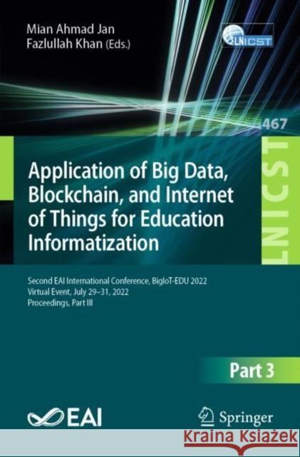 Application of Big Data, Blockchain, and Internet of Things for Education Informatization: Second EAI International Conference, BigIoT-EDU 2022, Virtual Event, July 29–31, 2022, Proceedings, Part III Mian Ahmad Jan Fazlullah Khan 9783031239434 Springer - książka