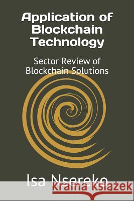 Application of Blockchain Technology: Sector Review of Blockchain Solutions Isa Nsereko 9781980213185 Independently Published - książka