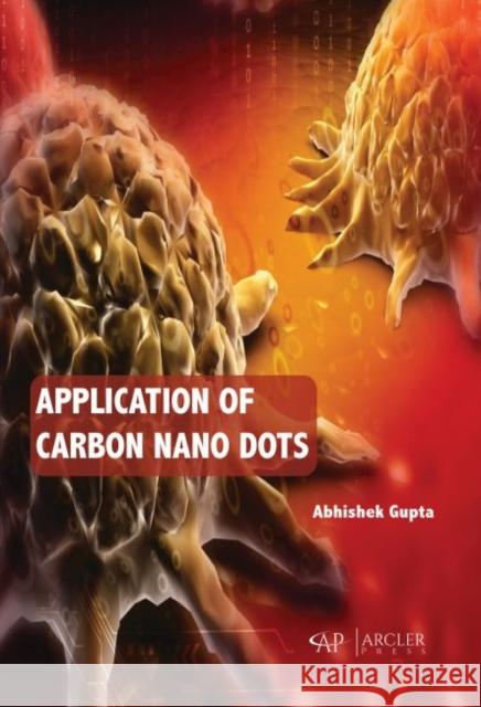 Application of Carbon Nano Dots Abhishek Gupta 9781773615622 Arcler Press - książka