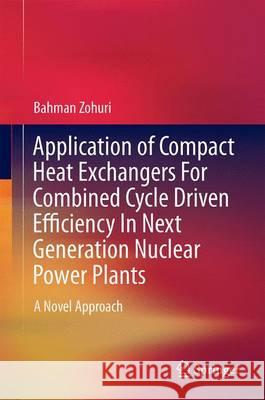 Application of Compact Heat Exchangers for Combined Cycle Driven Efficiency in Next Generation Nuclear Power Plants: A Novel Approach Zohuri, Bahman 9783319235363 Springer - książka