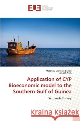 Application of CYP Bioeconomic model to the Southern Gulf of Guinea Mongolu Bongu, Matthieu 9783639502978 Éditions universitaires européennes - książka