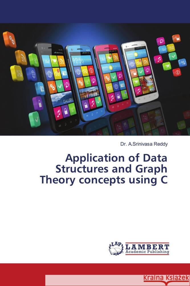 Application of Data Structures and Graph Theory concepts using C Reddy, Dr. A.Srinivasa 9786204213446 LAP Lambert Academic Publishing - książka