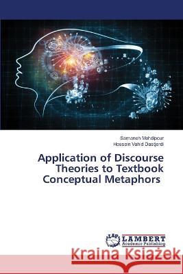 Application of Discourse Theories to Textbook Conceptual Metaphors Samaneh Mehdipour, Hossein Vahid Dastjerdi 9786205509258 LAP Lambert Academic Publishing - książka