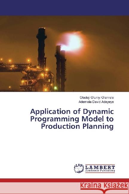 Application of Dynamic Programming Model to Production Planning Olanrele, Oladeji Oluniyi; Adeyeye, Ademola David 9786202052467 LAP Lambert Academic Publishing - książka