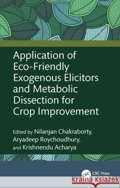 Application of Eco-Friendly Exogenous Elicitors and Metabolic Dissection for Crop Improvement Nilanjan Chakraborty Aryadeep Roychoudhury Krishnendu Acharya 9781032702322 CRC Press - książka