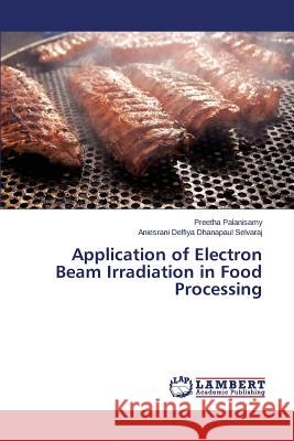 Application of Electron Beam Irradiation in Food Processing Palanisamy Preetha                       Dhanapaul Selvaraj Aniesrani Delfiya 9783659810008 LAP Lambert Academic Publishing - książka