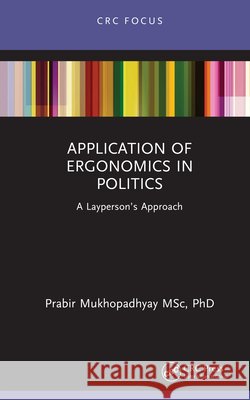 Application of Ergonomics in Politics: A Layperson’s Approach Prabir (Indian Institute of Information Technology Design and Manufacturing, Jabalpur, India) Mukhopadhyay 9781041251187 CRC Press - książka