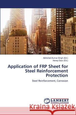 Application of FRP Sheet for Steel Reinforcement Protection Singh, Abhishek Kumar 9786139851980 LAP Lambert Academic Publishing - książka