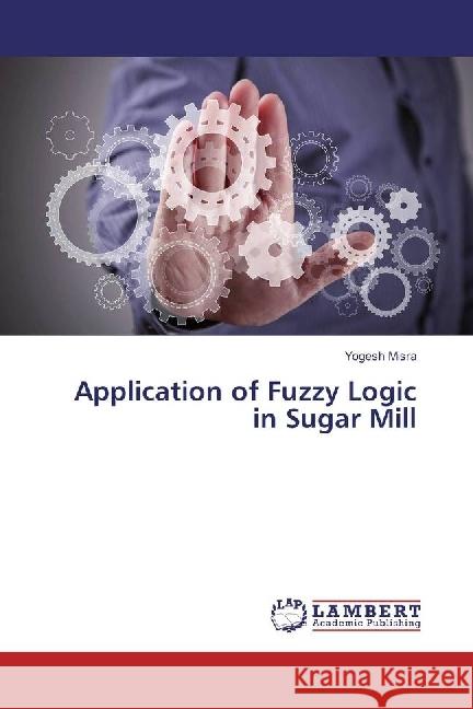 Application of Fuzzy Logic in Sugar Mill Misra, Yogesh 9783330332911 LAP Lambert Academic Publishing - książka