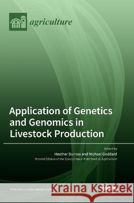 Application of Genetics and Genomics in Livestock Production Heather Burrow Michael Goddard  9783036571447 Mdpi AG - książka