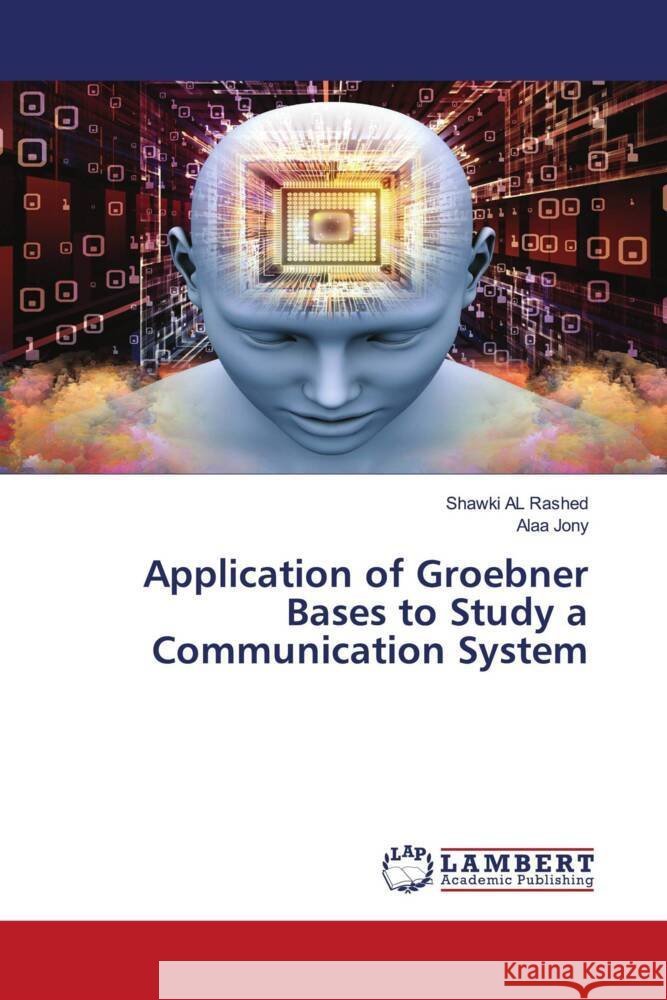 Application of Groebner Bases to Study a Communication System AL Rashed, Shawki, Jony, Alaa 9786202052771 LAP Lambert Academic Publishing - książka