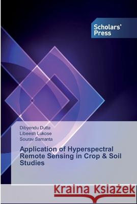 Application of Hyperspectral Remote Sensing in Crop & Soil Studies Dibyendu Dutta, Libeesh Lukose, Sourav Samanta 9786138909729 Scholars' Press - książka