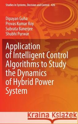 Application of Intelligent Control Algorithms to Study the Dynamics of Hybrid Power System Dipayan Guha Provas Kumar Roy Subrata Banerjee 9789811904431 Springer - książka