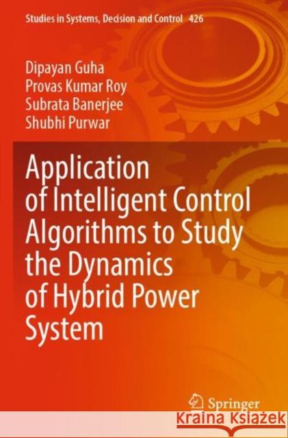 Application of Intelligent Control Algorithms to Study the Dynamics of Hybrid Power System Dipayan Guha Provas Kumar Roy Subrata Banerjee 9789811904462 Springer - książka