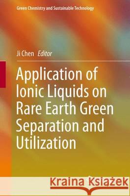 Application of Ionic Liquids on Rare Earth Green Separation and Utilization Ji Chen 9783662475096 Springer - książka