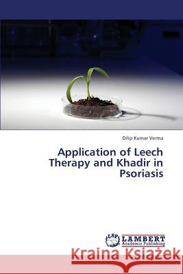 Application of Leech Therapy and Khadir in Psoriasis Verma Dilip Kumar 9783659389054 LAP Lambert Academic Publishing - książka