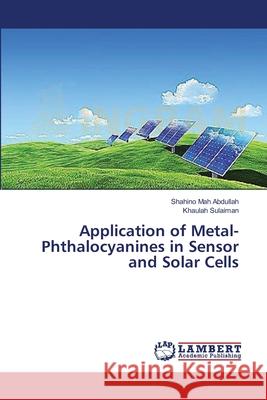 Application of Metal-Phthalocyanines in Sensor and Solar Cells Abdullah Shahino Mah                     Sulaiman Khaulah 9783659570667 LAP Lambert Academic Publishing - książka