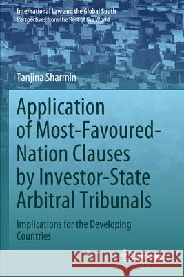Application of Most-Favoured-Nation Clauses by Investor-State Arbitral Tribunals: Implications for the Developing Countries Tanjina Sharmin 9789811537325 Springer - książka