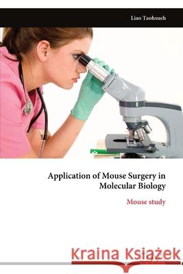 Application of Mouse Surgery in Molecular Biology: Mouse study Liao Taohsueh 9789999329477 Eliva Press - książka