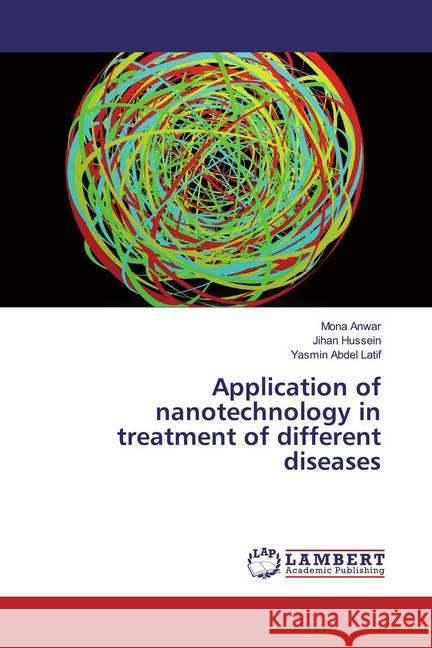 Application of nanotechnology in treatment of different diseases Anwar, Mona; Hussein, Jihan; Abdel Latif, Yasmin 9786139956470 LAP Lambert Academic Publishing - książka