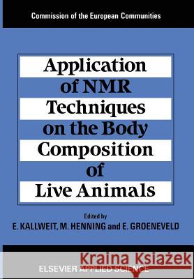 Application of NMR Techniques on the Body Composition of Live Animals E. Kallweit M. Henning E. Groeneveld 9789401197076 Springer - książka