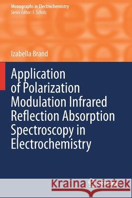 Application of Polarization Modulation Infrared Reflection Absorption Spectroscopy in Electrochemistry Izabella Brand 9783030421663 Springer - książka