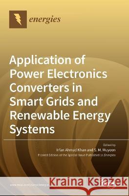 Application of Power Electronics Converters in Smart Grids and Renewable Energy Systems Irfan Ahmad Khan S M Muyeen  9783036543734 Mdpi AG - książka