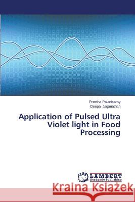 Application of Pulsed Ultra Violet light in Food Processing Palanisamy Preetha                       Jaganathan Deepa 9783659647574 LAP Lambert Academic Publishing - książka