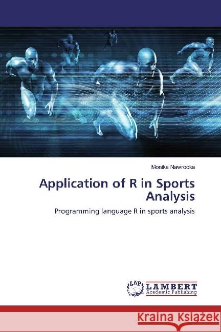 Application of R in Sports Analysis : Programming language R in sports analysis Nawrocka, Monika 9786202008259 LAP Lambert Academic Publishing - książka