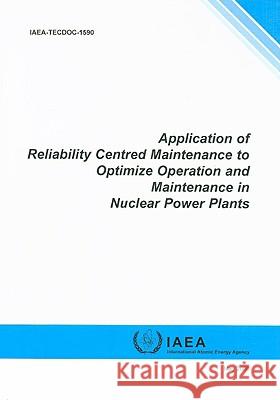 Application of Reliability Centred Maintenance to Optimize Operation and Maintenance in Nuclear Power Plants Bernan 9789201050083 International Atomic Energy Agency - książka