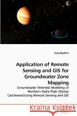 Application of Remote Sensing and GIS for Groundwater Zone Mapping Sisay Bayafers 9783639218527 VDM Verlag - książka