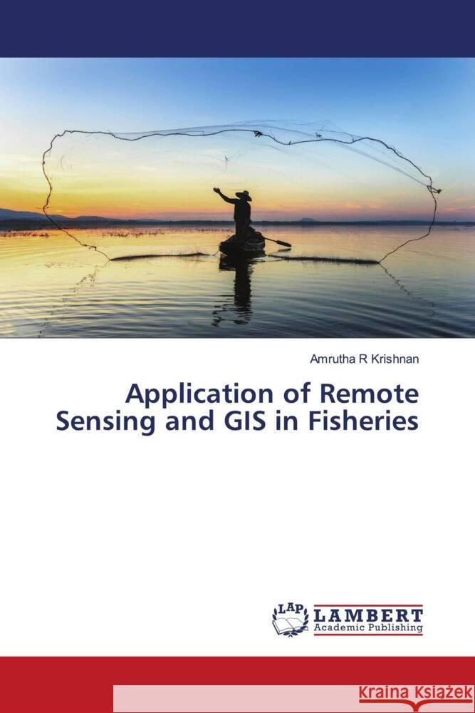 Application of Remote Sensing and GIS in Fisheries R Krishnan, Amrutha 9786204746876 LAP Lambert Academic Publishing - książka
