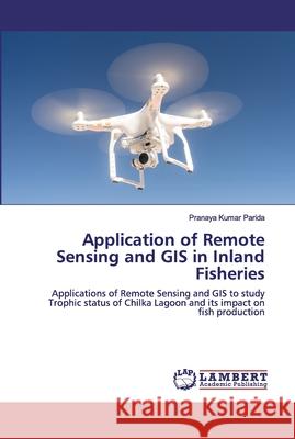 Application of Remote Sensing and GIS in Inland Fisheries Parida, Pranaya Kumar 9786200786579 LAP Lambert Academic Publishing - książka