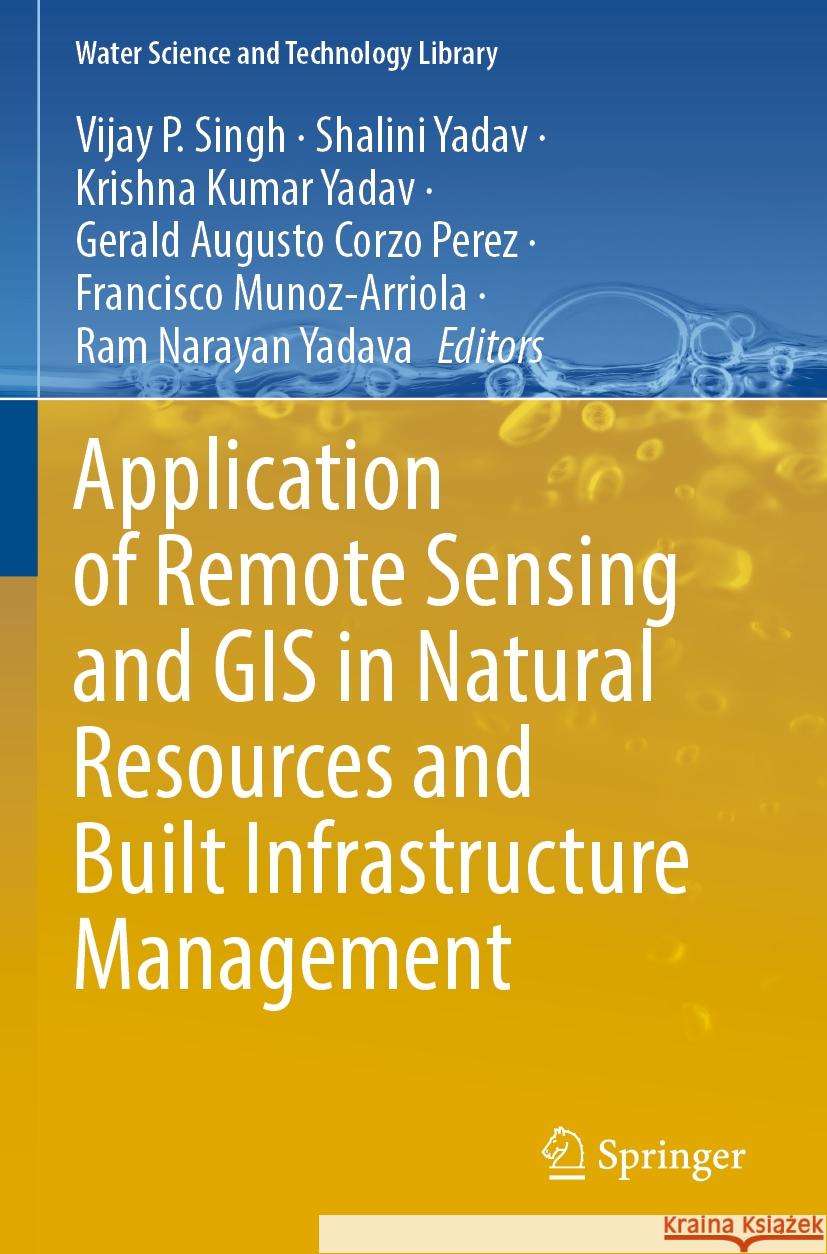 Application of Remote Sensing and GIS in Natural Resources and Built Infrastructure Management Vijay P. Singh Shalini Yadav Krishna Kumar Yadav 9783031140983 Springer - książka