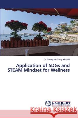 Application of SDGs and STEAM Mindset for Wellness Shirley Mo Ching Yeung 9786203841220 LAP Lambert Academic Publishing - książka