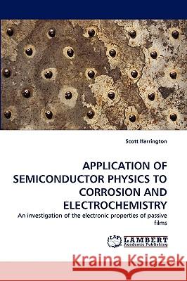 Application of Semiconductor Physics to Corrosion and Electrochemistry Scott Harrington, PharmD 9783838364872 LAP Lambert Academic Publishing - książka