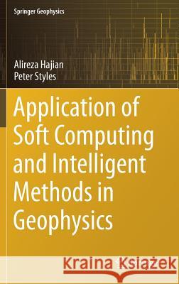 Application of Soft Computing and Intelligent Methods in Geophysics Alireza Hajian Peter Styles 9783319665313 Springer - książka