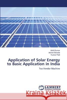 Application of Solar Energy to Basic Application in India Ankit Kumar Ashish Borade Tushar Patil 9786203410303 LAP Lambert Academic Publishing - książka