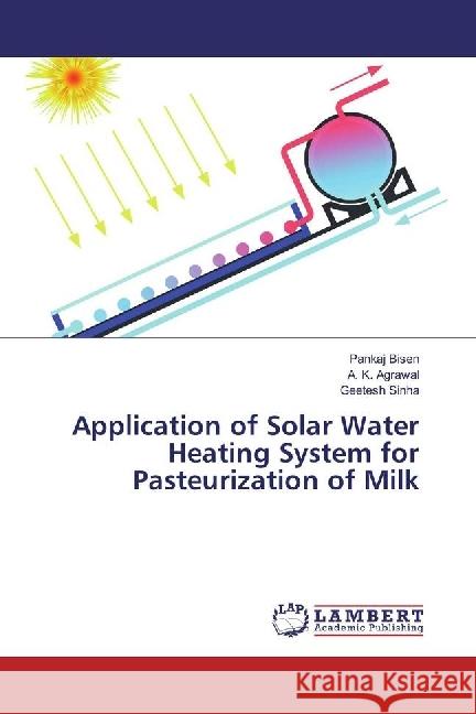 Application of Solar Water Heating System for Pasteurization of Milk Bisen, Pankaj; Agrawal, A. K.; Sinha, Geetesh 9786202075503 LAP Lambert Academic Publishing - książka