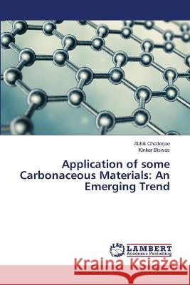 Application of some Carbonaceous Materials: An Emerging Trend Chatterjee, Abhik, Biswas, Kinkar 9786206161332 LAP Lambert Academic Publishing - książka