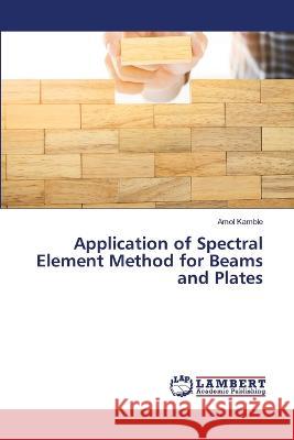 Application of Spectral Element Method for Beams and Plates Kamble, Amol 9786206154815 LAP Lambert Academic Publishing - książka