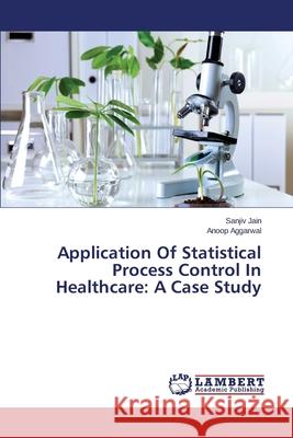 Application of Statistical Process Control in Healthcare: A Case Study Jain Sanjiv 9783659533068 LAP Lambert Academic Publishing - książka