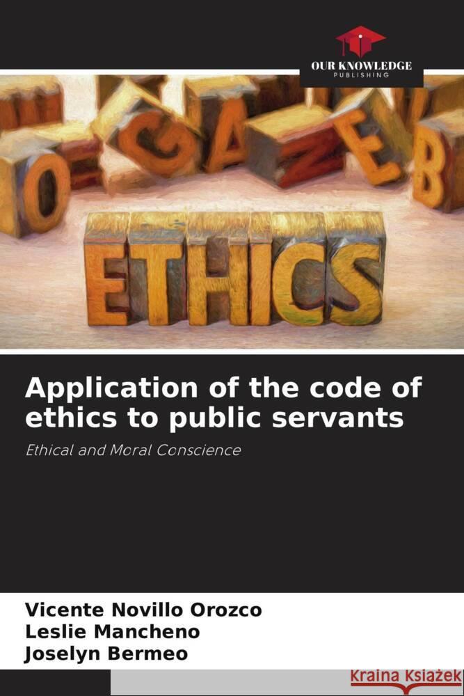 Application of the code of ethics to public servants Novillo Orozco, Vicente, Mancheno, Leslie, Bermeo, Joselyn 9786204569864 Our Knowledge Publishing - książka