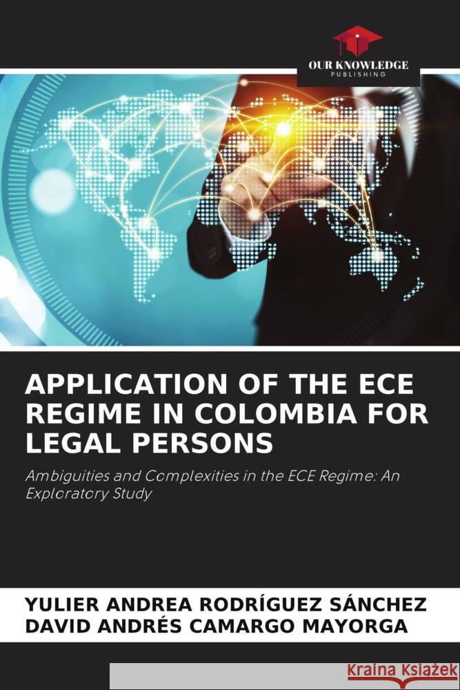 APPLICATION OF THE ECE REGIME IN COLOMBIA FOR LEGAL PERSONS RODRÍGUEZ SÁNCHEZ, YULIER ANDREA, CAMARGO MAYORGA, DAVID ANDRÉS 9786208554958 Our Knowledge Publishing - książka